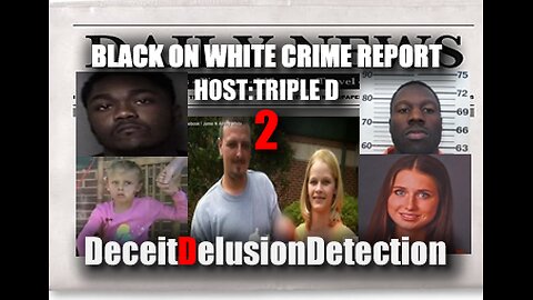 (EP2) BLACK ON WHITE CRIME REPORT WITH TRIPLE D-DECEITDELUSIONDETECTION