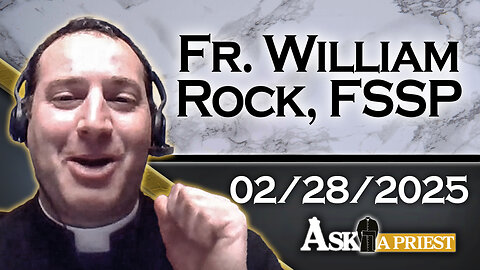 Ask A Priest Live with Fr. William Rock, FSSP - 2/28/25