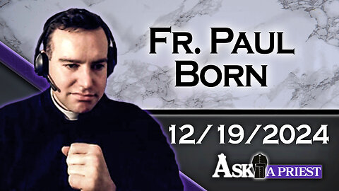 Ask A Priest Live with Fr. Paul Born - 12/19/24