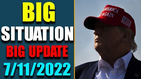 BIG SITUATION OF TODAY VIA JUDY BYINGTON UPDATE AS OF JULY 11, 2022 - TRUMP NEWS