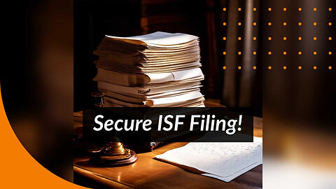 Unveiling the Power of ISF Filing: Enhancing Supply Chain Resilience and Security