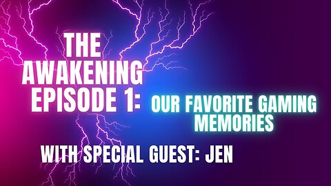 The Awakening Episode 1: Our Favorite Gaming Memories