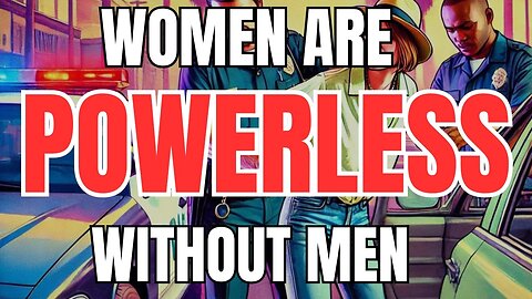 Women are Powerless Without Men