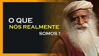 O QUE NÓS SOMOS, SADHGURU DUBLADO, MOTIVAÇÃO MESTRE