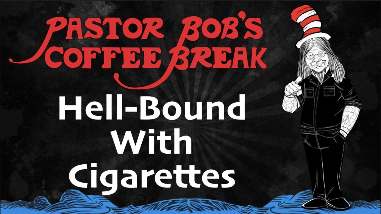 HELL-BOUND WITH CIGARETTES / Pastor Bob's Coffee Break