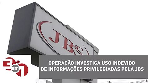 Operação investiga uso indevido de informações privilegiadas pela JBS