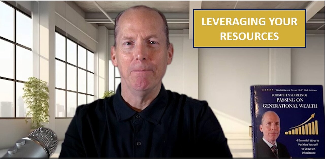 Leveraging Your Resources - Pass on Generational Wealth (Video #3)