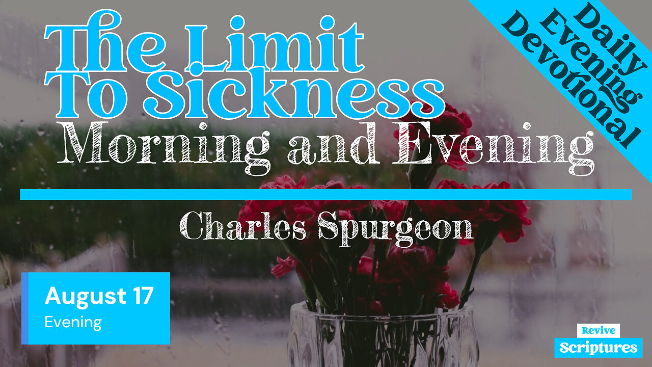 August 17 Evening Devotional | The Limit To Sickness | Morning and Evening by Spurgeon