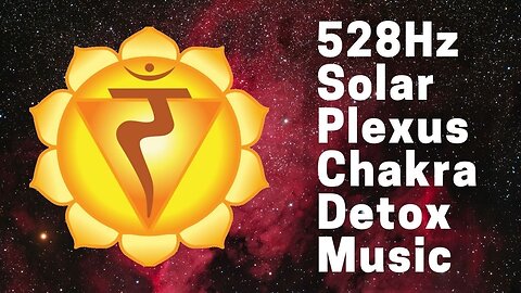 Solar Plexus Chakra Cleanse Music @ 528 Hz C note