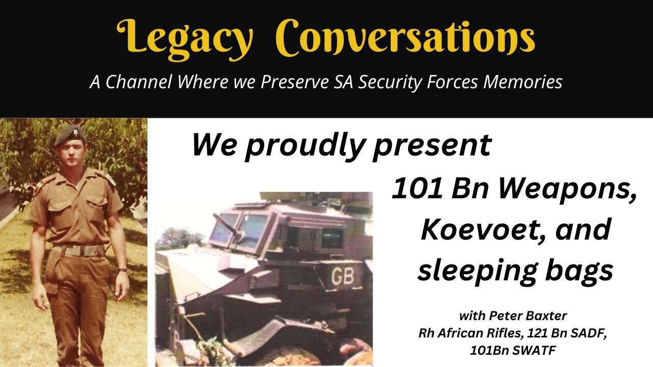 Legacy Conversations - Peter Baxter - RAR, 121Bn SADF, 101Bn SWATF - 101 BN Weapons and Tactics...