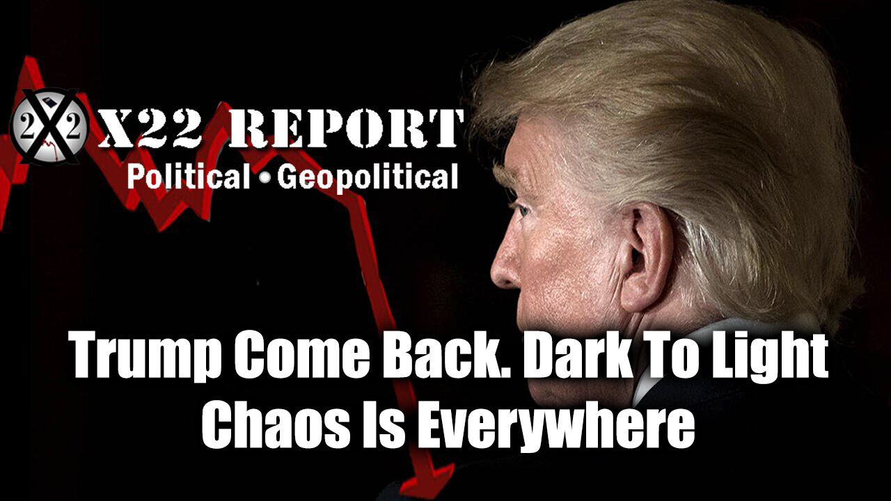 New X22 Report: Trump Come Back. Dark To Light - Chaos Is Everywhere