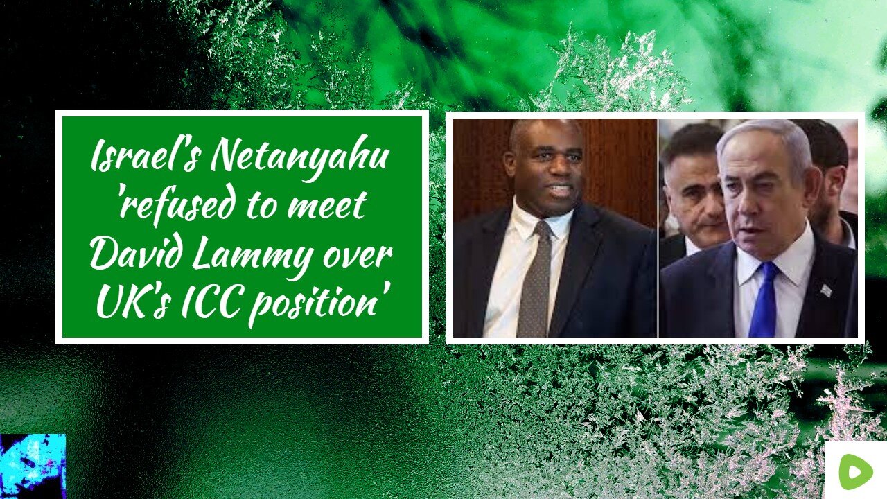 Israel's Netanyahu 'refused to meet David Lammy over UK's ICC position'