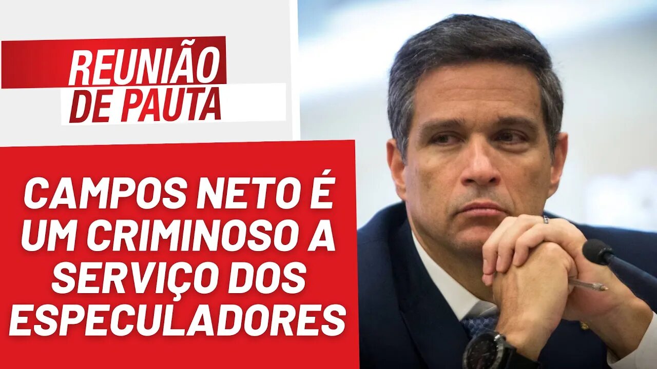 Campos Neto é um criminoso ao manter a taxa de juros do BC - Reunião de Pauta nº 1.164 - 22/03/23