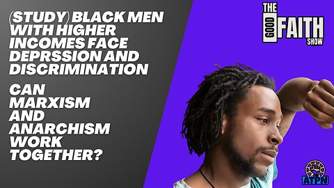 (STUDY) BLACK MEN WITH HIGHER INCOMES FACES DEPRESSION & DISCRIMINATION - The Good Faith Show