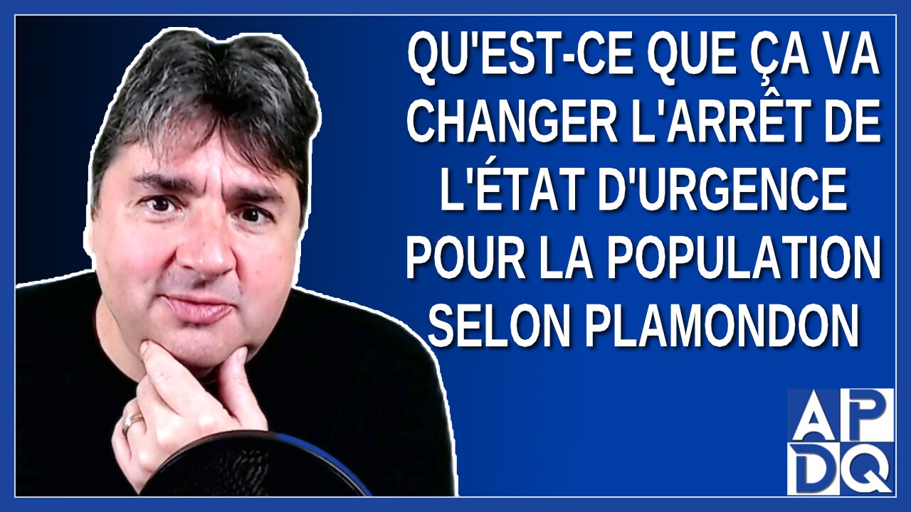 Qu'est-ce que ça va changer l'arrêt de l'état d'urgence pour la population selon Plamondon