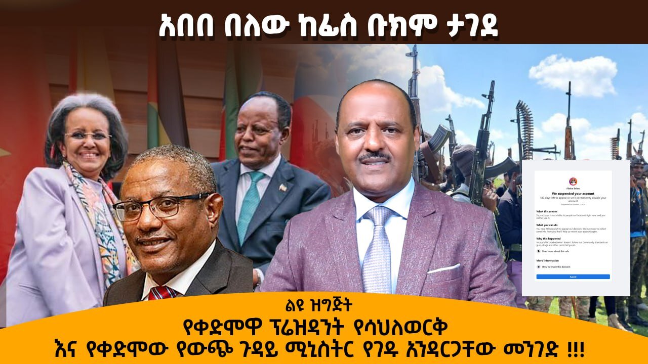 10/07/24 የቀድሞዋ ፕሬዝዳንት የሳህለወርቅ እና የቀድሞው የውጭ ጉዳይ ሚኒስትር የገዱ አንዳርጋቸው መንገድ !!! አበበ በለው ከፊስ ቡክም ታገደ