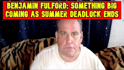 Benjamin Fulford: Something Big Coming As Summer Deadlock Ends!!