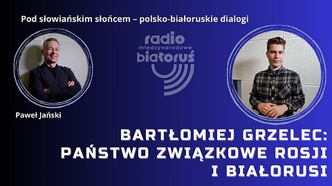 Bartłomiej Grzelec: Państwo Związkowe Rosji i Białorusi | Pod słowiańskim słońcem