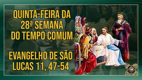 Comentários ao Evangelho da Quinta-feira da 28ª Semana do Tempo Comum Lc 11, 47-54