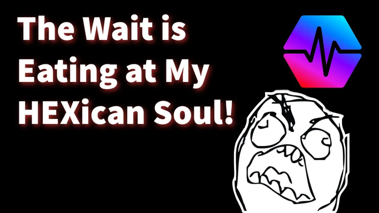 The Wait is Eating At My HEXican Soul!