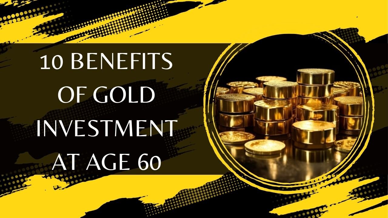 10 Benefits of Gold Investment at Age 60