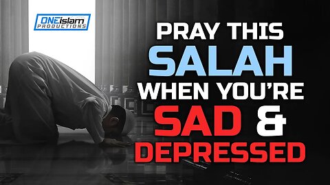 PRAY THIS SALAH WHEN YOU’RE SAD AND DEPRESSED