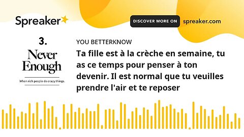 Ta fille est à la crèche en semaine, tu as ce temps pour penser à ton devenir. Il est normal que tu