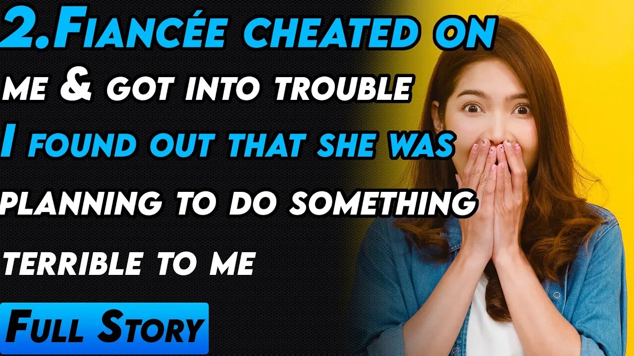 Fiancée cheated on me & got into trouble I found out that she was planning to do something terrible