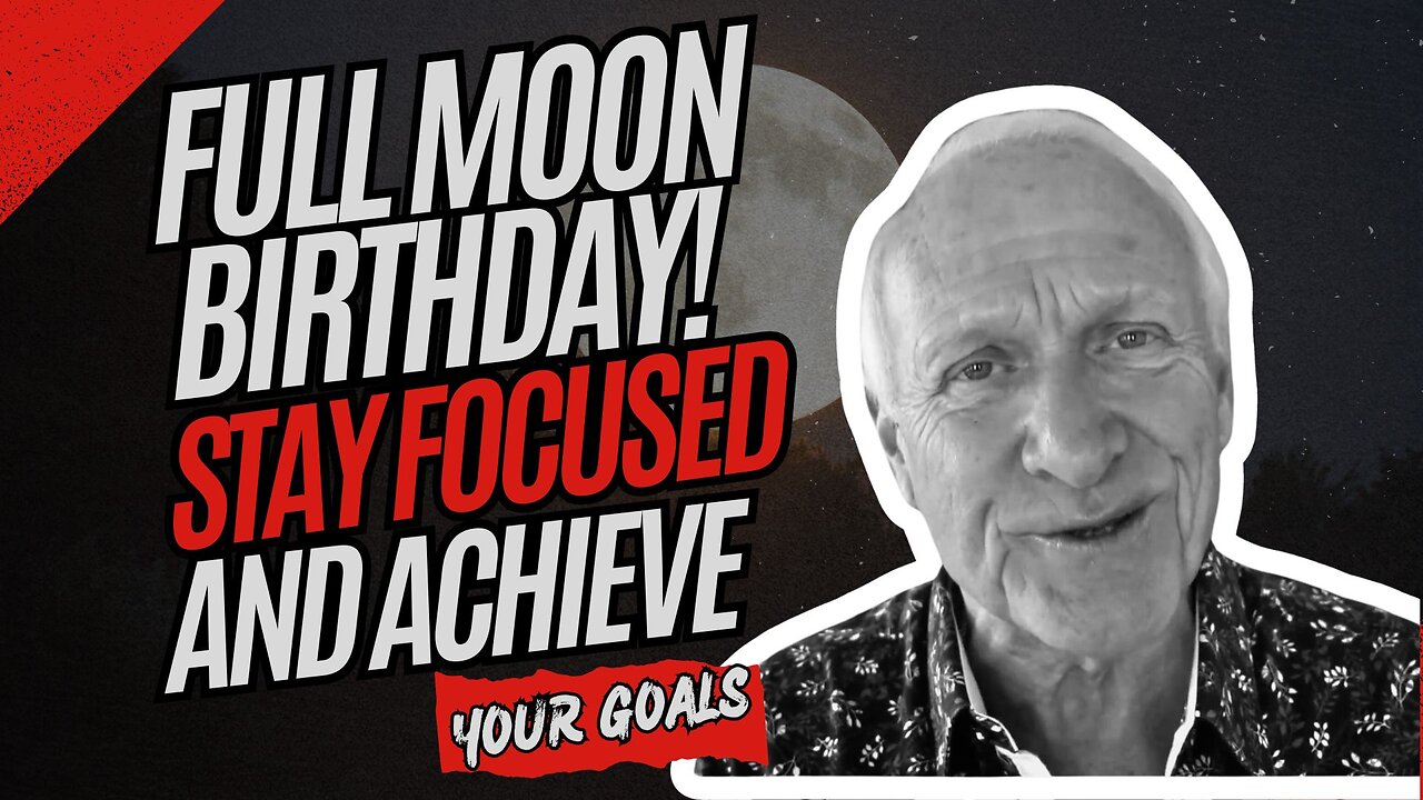 Full Moon Birthday! Stay Focused and Achieve Your Goals!