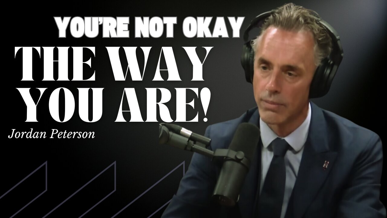 Jordan Peterson You're Not Okay The Way You Are! Transform Your Life Now!