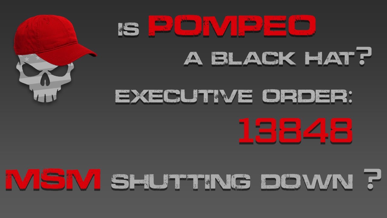 Is Pompeo a Black Hat? Executive Order 13848 involving Ukraine? Will the MSM be shut down?