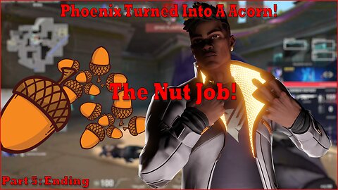 Valorant | Phoenix Turned Into A Acorn! - The Nut Job (Part 5: Ending)