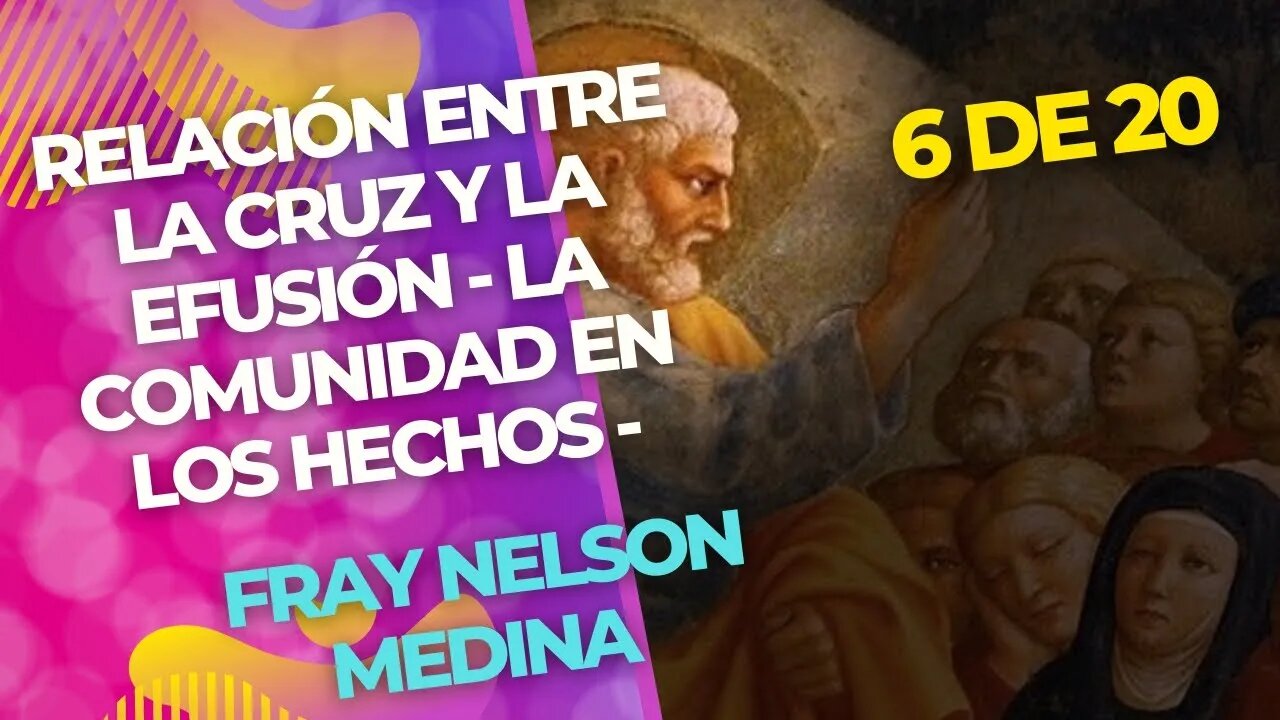 (6 de 20) - Relación entre la Cruz y la Efusión - La Comunidad en los Hechos - Fray Nelson Medina.