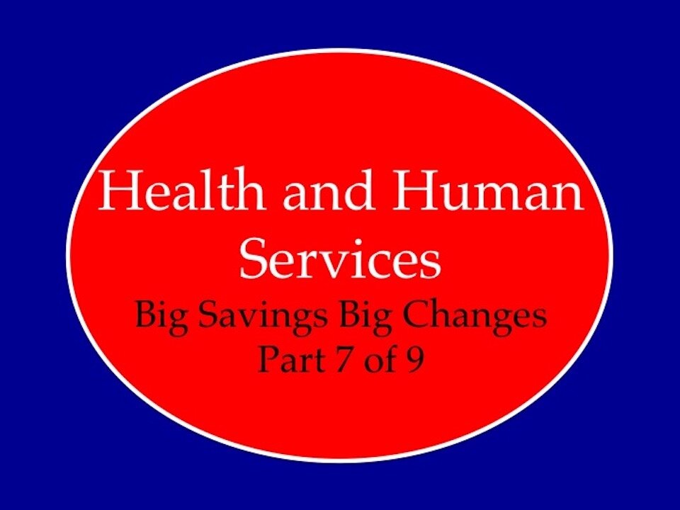 Health and Human Services Big Changes Big Savings Part 7 of 9