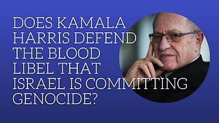 Does Kamala Harris defend the blood libel that Israel id committing genocide?