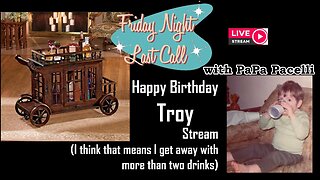 Friday Night Last Call - Happy Birthday Troy!