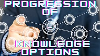 Progression of Knowledge gives you Options