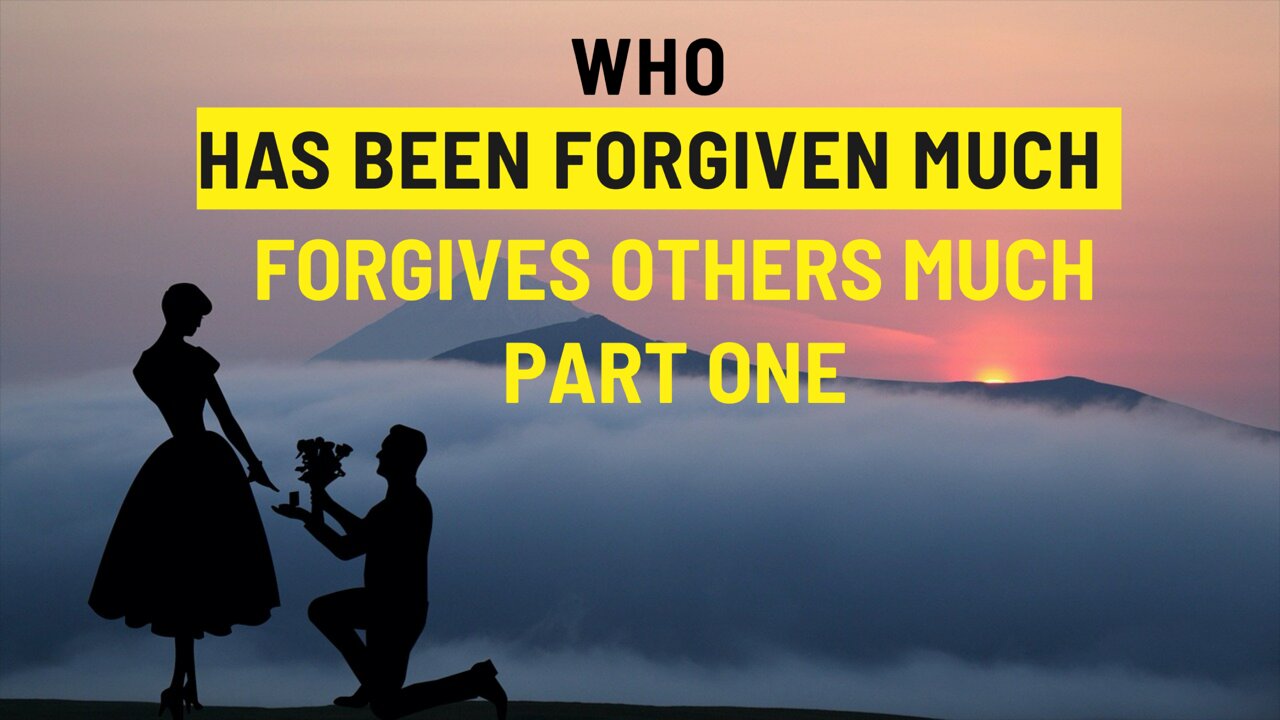 Who Has Been Forgiven Much Forgives Others Much Part One