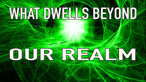 What Dwells Beyond Our Realm Part 3