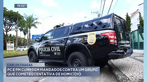 Carlos Chagas: PC e PM Cumprem Mandados Contra um Grupo que Cometeu Tentativa de Homicídio.