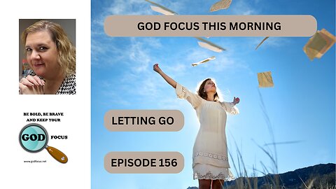 GOD FOCUS THIS MORNING EP156 LETTING GO