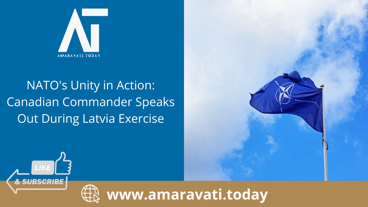 NATO's Unity in Action Canadian Commander Speaks Out During Latvia Exercise | Amaravati Today