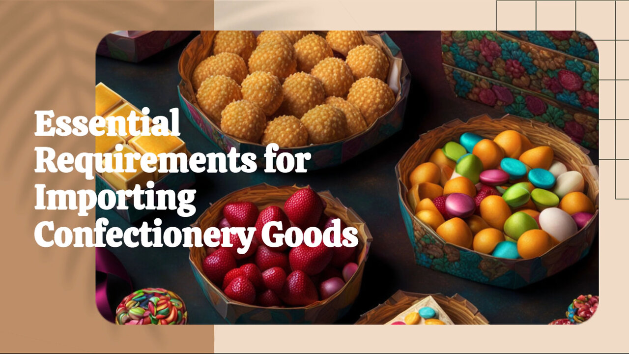 Unlock the Secrets to Smoothly Importing Your Favorite Confectionery Goods