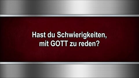 Hast du Schwierigkeiten, mit GOTT zu reden?