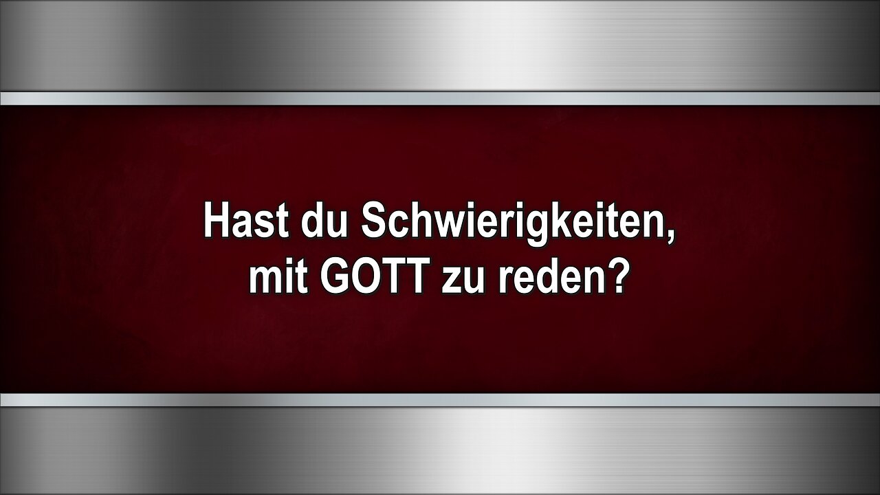 Hast du Schwierigkeiten, mit GOTT zu reden?