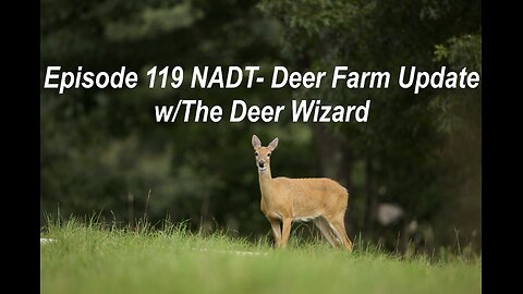 Episode 119 NADT- Deer Farm Update w/ The Deer Wizard
