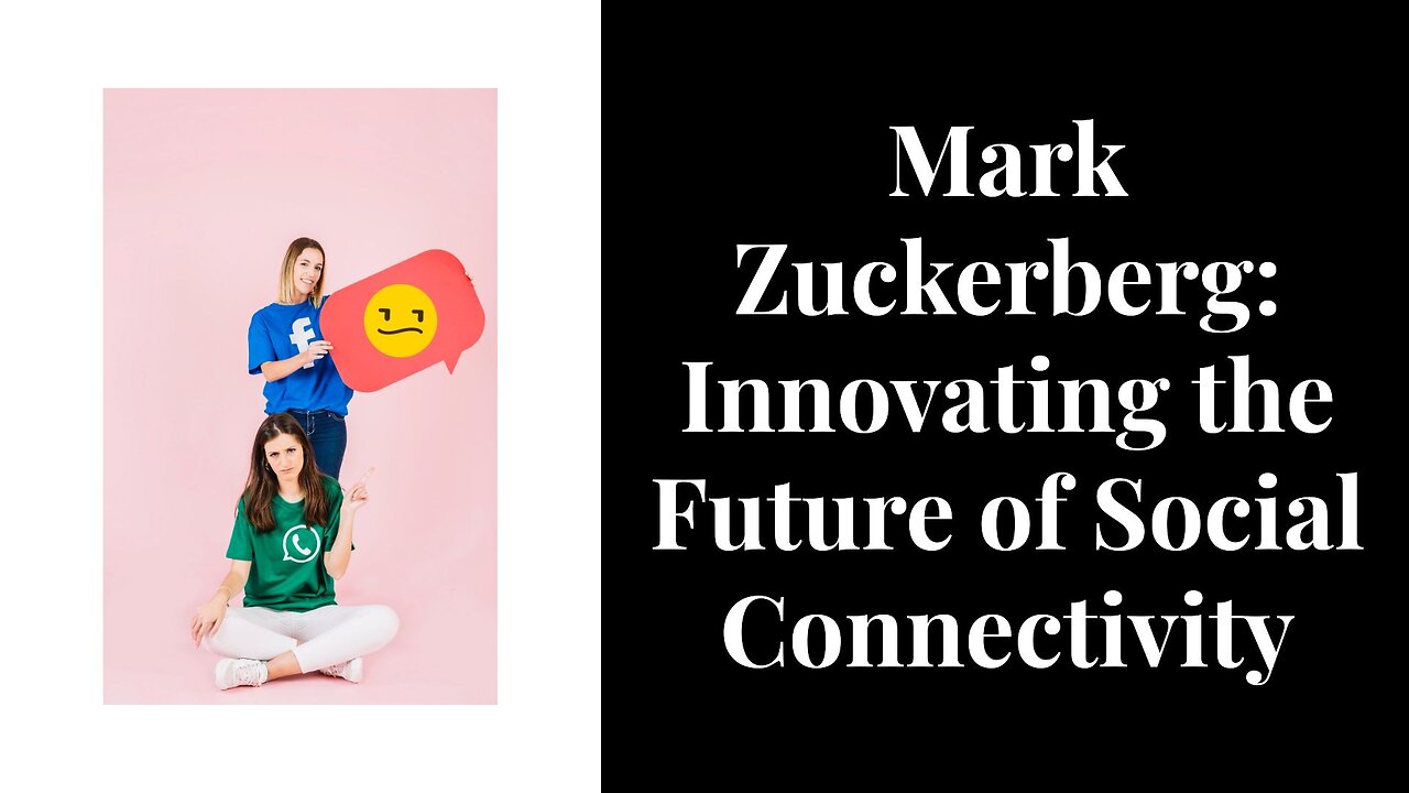 Mark Zuckerberg: Innovating the Future of Social Connectivity