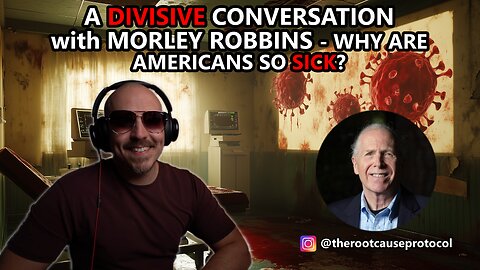 A Divisive Conversation with Morley Robbins - Why are Americans so Sick?