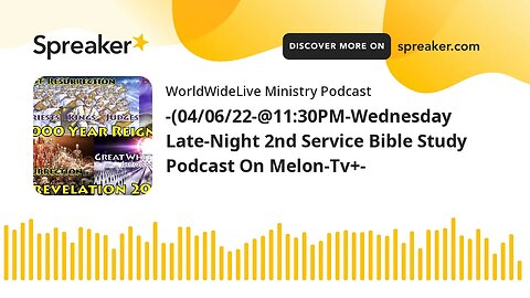 -(04/06/22-@11:30PM-Wednesday Late-Night 2nd Service Bible Study Podcast On Melon-Tv+-