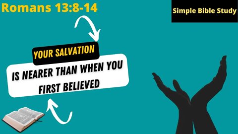 Romans 13:8-14: Your salvation is nearer than when you first believed | Simple Bible Study